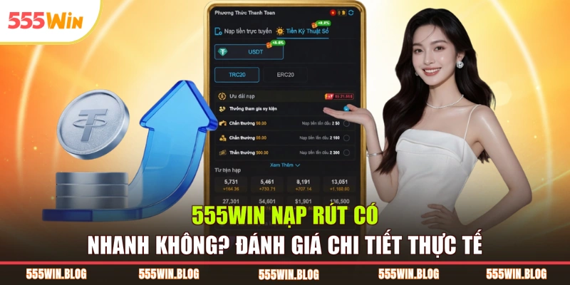 555WIN Nạp Rút Có Nhanh Không? Đánh Giá Thực Tế Chi Tiết