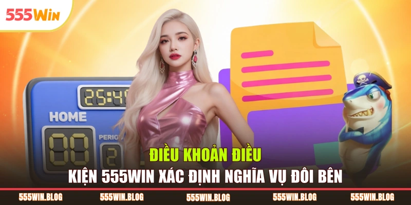 Điều khoản điều kiện 555WIN xác định nghĩa vụ đôi bên