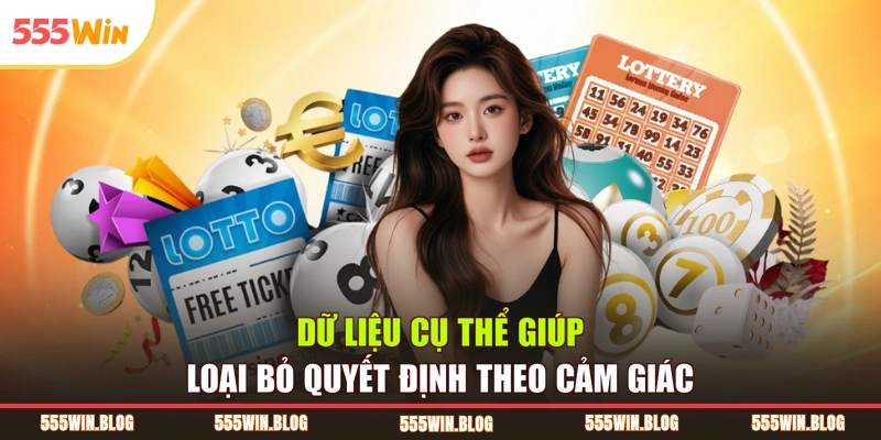 Dữ liệu cụ thể giúp loại bỏ quyết định theo cảm giác