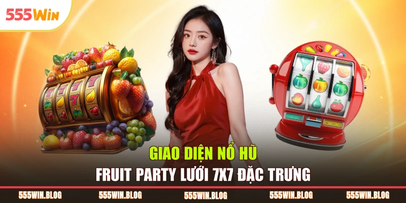 Giao diện nổ hũ Fruit Party lưới 7x7 đặc trưng