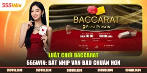 Luật Chơi Baccarat 555WIN: Bắt Nhịp Ván Đấu Chuẩn Hơn 